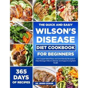 COOKER, DR. JESSIE THE QUICK AND EASIY WILSON'S DISEASE DIET COOKBOOK FOR BEGINNERS: Low-Copper Meal Plans and Liver-Friendly Recipes to Help Manage Wilson’s Disease and Support Long-Term Health COOKER, DR. JESSIE THE QUICK AND EASIY WILSON'S DISEASE DIET COOKBOOK FOR BEGINNERS: Low-Copper Meal Plans and Liver-Friendly Recipes to Help Manage Wilson’s Disease and Support Long-Term Health