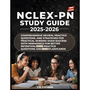 THORNE, J.R. NCLEX PN STUDY GUIDE 2025-2026: COMPREHENSIVE REVIEW, PRACTICE QUESTIONS, AND STRATEGIES FOR PRACTICAL NURSING EXAM SUCCESS WITH MNEMONICS FOR BETTER RETENTION. THORNE, J.R. NCLEX PN STUDY GUIDE 2025-2026: COMPREHENSIVE REVIEW, PRACTICE QUESTIONS, AND STRATEGIES FOR PRACTICAL NURSING EXAM SUCCESS WITH MNEMONICS FOR BETTER RETENTION.