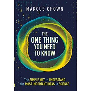 Chown, Marcus The One Thing You Need to Know: The Simple Way to Understand the Most Important Ideas in Science Chown, Marcus The One Thing You Need to Know: The Simple Way to Understand the Most Important Ideas in Science