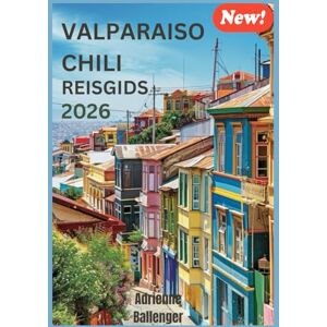 Ballenger, Adrienne VALPARAISO CHILI REISGIDS 2026: Het ontdekken van de stille schoonheid en geheime hoekjes van de Chileense kustwonderen Ballenger, Adrienne VALPARAISO CHILI REISGIDS 2026: Het ontdekken van de stille schoonheid en geheime hoekjes van de Chileense kustwonderen
