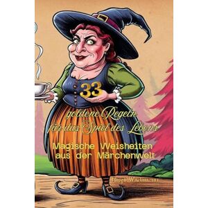 Wichmann, Birgit 33 goldene Regeln für das Spiel des Lebens: Magische Weisheiten aus der Märchenwelt (Naturheilkunde: Heilpflanzen und ihre Anwendungen die Hausapotheke für den Alltag) Wichmann, Birgit 33 goldene Regeln für das Spiel des Lebens: Magische Weisheiten aus der Märchenwelt (Naturheilkunde: Heilpflanzen und ihre Anwendungen die Hausapotheke für den Alltag)