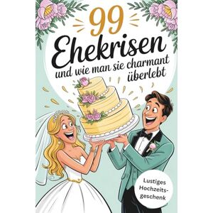 Mila Schmidt 99 Ehekrisen und wie man sie charmant überlebt: Lustiges Hochzeitsgeschenk für das Brautpaar Humorvolle Rettung mit genialen Tipps für das erste Ehejahr Mila Schmidt 99 Ehekrisen und wie man sie charmant überlebt: Lustiges Hochzeitsgeschenk für das Brautpaar Humorvolle Rettung mit genialen Tipps für das erste Ehejahr