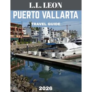 Leon, L.L. PUERTO VALLARTA TRAVEL GUIDE 2026 (Full Color): Puerto Vallarta Travel Guide: Discover the Hidden Gems, Stunning Beaches, Vibrant Culture, and Unforgettable Experiences of Mexico’s Pacific Paradise Leon, L.L. PUERTO VALLARTA TRAVEL GUIDE 2026 (Full Color): Puerto Vallarta Travel Guide: Discover the Hidden Gems, Stunning Beaches, Vibrant Culture, and Unforgettable Experiences of Mexico’s Pacific Paradise