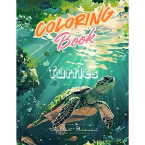 S, Shravan Turtles Coloring Book : The Wonderful World of Turtles: Explore Beautiful Sea Turtles and Tortoises Through Intricate Patterns and Relaxing Scenes – Ideal for Creative Minds and Nature Lovers S, Shravan Turtles Coloring Book : The Wonderful World of Turtles: Explore Beautiful Sea Turtles and Tortoises Through Intricate Patterns and Relaxing Scenes – Ideal for Creative Minds and Nature Lovers