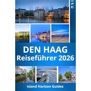 Guides, Island Horizon DEN HAAG Reiseführer 2026: Erkunden Sie die königliche Stadt am Meer mit Insidertipps , Scheveningen-Strand, Binnenhof, Mauritshuis, Friedenspalast, königliche Paläste, Kunst, Essen & Kultur Guides, Island Horizon DEN HAAG Reiseführer 2026: Erkunden Sie die königliche Stadt am Meer mit Insidertipps , Scheveningen-Strand, Binnenhof, Mauritshuis, Friedenspalast, königliche Paläste, Kunst, Essen & Kultur