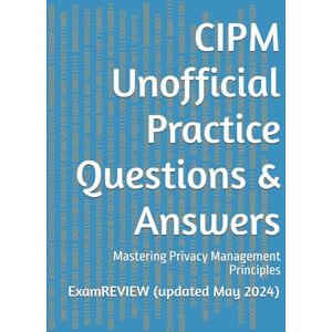 ExamREVIEW CIPM Unofficial Practice Questions & Answers: Mastering Privacy Management Principles ExamREVIEW CIPM Unofficial Practice Questions & Answers: Mastering Privacy Management Principles
