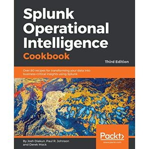 Diakun, Josh Splunk Operational Intelligence Cookbook: Over 80 recipes for transforming your data into business-critical insights using Splunk, 3rd Edition Diakun, Josh Splunk Operational Intelligence Cookbook: Over 80 recipes for transforming your data into business-critical insights using Splunk, 3rd Edition