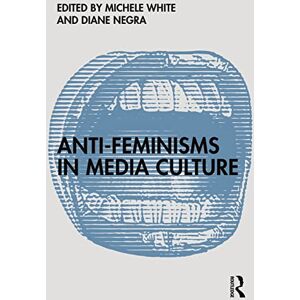 Anti-Feminisms in Media Culture Anti-Feminisms in Media Culture