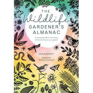 Bennett, Jackie The Wildlife Gardener's Almanac: A seasonal guide to increasing the biodiversity in your garden Bennett, Jackie The Wildlife Gardener's Almanac: A seasonal guide to increasing the biodiversity in your garden