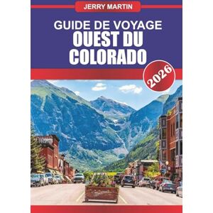 MARTIN, JERRY OUEST DU COLORADO Guide de voyage 2026: Découvrez les canyons de Red Rock, les villes de montagne et les aventures en plein air dans le Far West du Colorado MARTIN, JERRY OUEST DU COLORADO Guide de voyage 2026: Découvrez les canyons de Red Rock, les villes de montagne et les aventures en plein air dans le Far West du Colorado