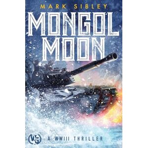 Sibley, Mark Mongol Moon: A WWIII Thriller: 1 Sibley, Mark Mongol Moon: A WWIII Thriller: 1