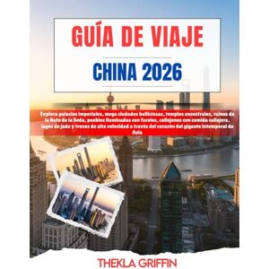 Griffin GUÍA DE VIAJE CHINA 2026: Explora palacios imperiales, mega ciudades bulliciosas, templos ancestrales, ruinas de la Ruta de la Seda, pueblos ... y trenes de alta velocidad a través del... Griffin GUÍA DE VIAJE CHINA 2026: Explora palacios imperiales, mega ciudades bulliciosas, templos ancestrales, ruinas de la Ruta de la Seda, pueblos ... y trenes de alta velocidad a través del...