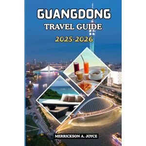 JOYCE, MERRICKSON A. GUANGDONG TRAVEL GUIDE 2025-2026: Discover the Soul of Southern China with Insider Routes, Local Secrets, and Authentic Adventures JOYCE, MERRICKSON A. GUANGDONG TRAVEL GUIDE 2025-2026: Discover the Soul of Southern China with Insider Routes, Local Secrets, and Authentic Adventures
