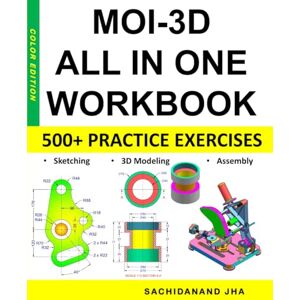 Jha, Sachidanand MOI-3D All-in-One Workbook: Includes 500+ Practice Exercises to Master MOI-3D in Sketching, 3D Modeling & Assembly Modeling Jha, Sachidanand MOI-3D All-in-One Workbook: Includes 500+ Practice Exercises to Master MOI-3D in Sketching, 3D Modeling & Assembly Modeling