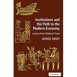 Greif, Avner Institutions and the Path to the Modern Economy: Lessons from Medieval Trade (Political Economy of Institutions and Decisions) Greif, Avner Institutions and the Path to the Modern Economy: Lessons from Medieval Trade (Political Economy of Institutions and Decisions)