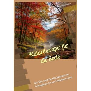 Schachel, Matthias Naturtherapie für die Seele: Eine Reise durch die stille Jahreszeit vom Herbstgeflüster bis zum Frühlingserwachen Schachel, Matthias Naturtherapie für die Seele: Eine Reise durch die stille Jahreszeit vom Herbstgeflüster bis zum Frühlingserwachen