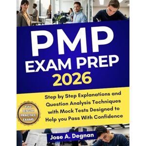 A. Degnan, Jose PMP Exam Prep 2026: Step by Step Explanations and Question Analysis Techniques with Mock Tests Designed to Help you Pass with Confidence. A. Degnan, Jose PMP Exam Prep 2026: Step by Step Explanations and Question Analysis Techniques with Mock Tests Designed to Help you Pass with Confidence.
