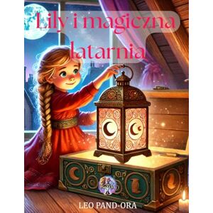 PAND-ORA, LEO Lily i Magiczna Latarnia (The Lily Series By Leo Pand-Ora) PAND-ORA, LEO Lily i Magiczna Latarnia (The Lily Series By Leo Pand-Ora)