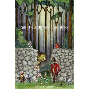Wharton, Arthur Y The Wall Between The Woods: A Middle Grade Magical Fantasy Adventure for Ages 9-14, Grades 4-8 Wharton, Arthur Y The Wall Between The Woods: A Middle Grade Magical Fantasy Adventure for Ages 9-14, Grades 4-8