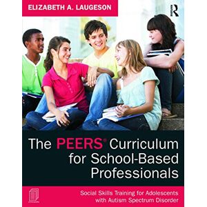 Laugeson, Elizabeth A. The PEERS Curriculum for School-Based Professionals: Social Skills Training for Adolescents with Autism Spectrum Disorder Laugeson, Elizabeth A. The PEERS Curriculum for School-Based Professionals: Social Skills Training for Adolescents with Autism Spectrum Disorder