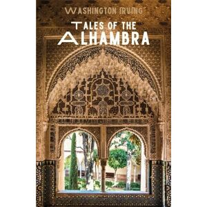 Irving, Washington Tales of the Alhambra: History and Folklore Essays (Annotated) Irving, Washington Tales of the Alhambra: History and Folklore Essays (Annotated)