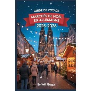 GAGAI, WILL Guide de voyage marchés de Noël en Allemagne 2025-2026: Découvrez la magie, les marchés et les souvenirs que vous n'oublierez jamais GAGAI, WILL Guide de voyage marchés de Noël en Allemagne 2025-2026: Découvrez la magie, les marchés et les souvenirs que vous n'oublierez jamais