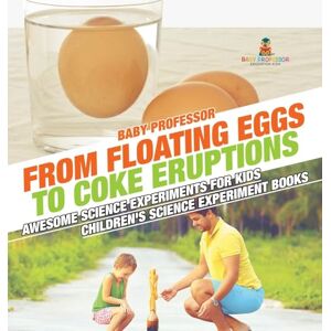 Baby Professor From Floating Eggs to Coke Eruptions Awesome Science Experiments for Kids Children's Science Experiment Books Baby Professor From Floating Eggs to Coke Eruptions Awesome Science Experiments for Kids Children's Science Experiment Books