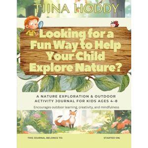 HODDY, TIINA Looking for a Fun Way to Help Your Child Explore Nature?: A Nature Exploration & Outdoor Activity Journal for Kids Ages 4–8, Encourages outdoor learning, creativity, and mindfulness HODDY, TIINA Looking for a Fun Way to Help Your Child Explore Nature?: A Nature Exploration & Outdoor Activity Journal for Kids Ages 4–8, Encourages outdoor learning, creativity, and mindfulness