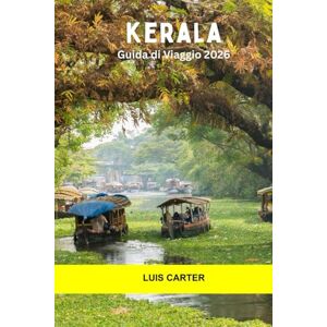 Carter, Luis Kerala Guida di Viaggio 2026: Scopri la fuga verde dell'India: stagni, spiagge, cultura e colline delle spezie Carter, Luis Kerala Guida di Viaggio 2026: Scopri la fuga verde dell'India: stagni, spiagge, cultura e colline delle spezie