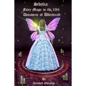 Overman, Arundell Sibylia: Fairy Magic in the 1584 Discoverie of Witchcraft Overman, Arundell Sibylia: Fairy Magic in the 1584 Discoverie of Witchcraft
