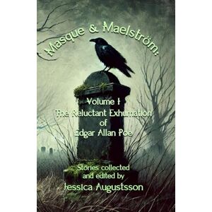 Augustsson, Jessica Masque & Maelström Volume 1: The Reluctant Exhumation of Edgar Allan Poe Augustsson, Jessica Masque & Maelström Volume 1: The Reluctant Exhumation of Edgar Allan Poe