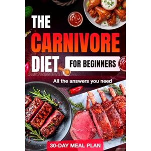 Olson, Polly Carnivore Diet: Complete Beginner’s Guide with 30-Day Meal Plan, Unlock Weight Loss, Energy, and Health with All the Essential Answers for a Meat-Only Lifestyle Olson, Polly Carnivore Diet: Complete Beginner’s Guide with 30-Day Meal Plan, Unlock Weight Loss, Energy, and Health with All the Essential Answers for a Meat-Only Lifestyle