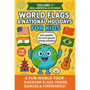 BA, Plume I & O WORLD FLAGS & NATIONAL HOLIDAYS FOR KIDS: A FUN WORLD TOUR – DISCOVER FLAGS, FOODS, DANCES & FIREWORKS! BA, Plume I & O WORLD FLAGS & NATIONAL HOLIDAYS FOR KIDS: A FUN WORLD TOUR – DISCOVER FLAGS, FOODS, DANCES & FIREWORKS!