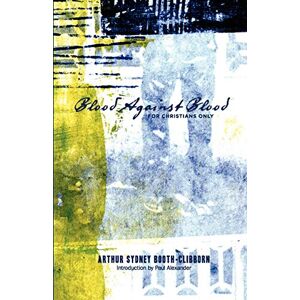 Booth-Clibborn, Arthur Sydney Blood Against Blood: for Christians only Booth-Clibborn, Arthur Sydney Blood Against Blood: for Christians only