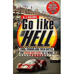 Baime, A J Go Like Hell: Ford, Ferrari and their Battle for Speed and Glory at Le Mans Baime, A J Go Like Hell: Ford, Ferrari and their Battle for Speed and Glory at Le Mans