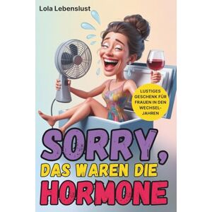 Lebenslust, Lola Sorry, das waren die Hormone lustiges Geschenk für Frauen in den Wechseljahren: Humorvolle Geschichten über Hitzewellen, Alltagschaos & jede Menge Lachtränen Lebenslust, Lola Sorry, das waren die Hormone lustiges Geschenk für Frauen in den Wechseljahren: Humorvolle Geschichten über Hitzewellen, Alltagschaos & jede Menge Lachtränen