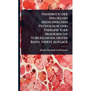 Raimann, Johann-Nepomuk Von Handbuch der Speciellen Medicinischen Pathologie und Therapie fuer Akademische Vorlesungen, erster Band, vierte Auflage Raimann, Johann-Nepomuk Von Handbuch der Speciellen Medicinischen Pathologie und Therapie fuer Akademische Vorlesungen, erster Band, vierte Auflage