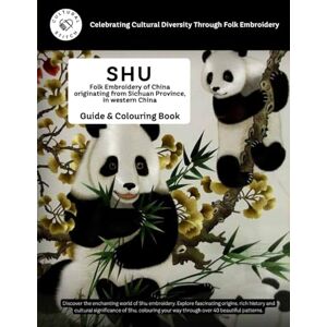 Arts, Circ Eco SHU Folk Embroidery of China originating from Sichuan Province, in western China Guide & Colouring Book Arts, Circ Eco SHU Folk Embroidery of China originating from Sichuan Province, in western China Guide & Colouring Book