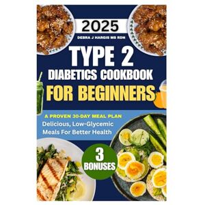 Hargis Ms Rnd, Debra J. 2025 type 2 diabetes cookbook for beginners: Delicious, Low-Glycemic Meals for Better Health Hargis Ms Rnd, Debra J. 2025 type 2 diabetes cookbook for beginners: Delicious, Low-Glycemic Meals for Better Health