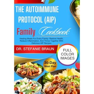 Braun The Autoimmune Protocol (Aip) Family Cookbook: Healing Meals For Every Family: Restore Health, Reduce Inflammation, And Thrive Together With Delicious AIP Recipes Braun The Autoimmune Protocol (Aip) Family Cookbook: Healing Meals For Every Family: Restore Health, Reduce Inflammation, And Thrive Together With Delicious AIP Recipes