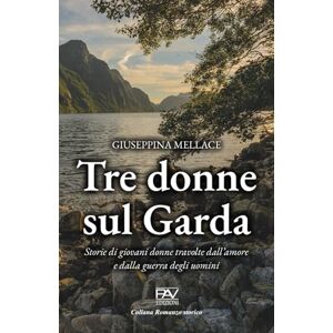 Editore, PAV TRE DONNE SUL GARDA: Storie di giovani donne travolte dall’amore e dalla guerra degli uomini Editore, PAV TRE DONNE SUL GARDA: Storie di giovani donne travolte dall’amore e dalla guerra degli uomini