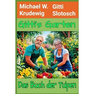 Krudewig, Michael W. Gitti`s Garten: Das Buch der Tulpen Krudewig, Michael W. Gitti`s Garten: Das Buch der Tulpen
