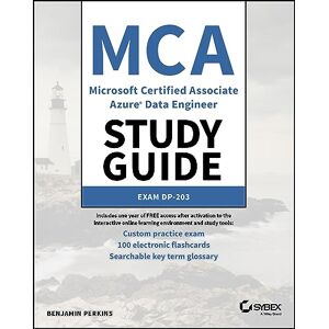 Perkins, Benjamin MCA Microsoft Certified Associate Azure Data Engineer Study Guide: Exam DP-203 (Sybex Study Guide) Perkins, Benjamin MCA Microsoft Certified Associate Azure Data Engineer Study Guide: Exam DP-203 (Sybex Study Guide)