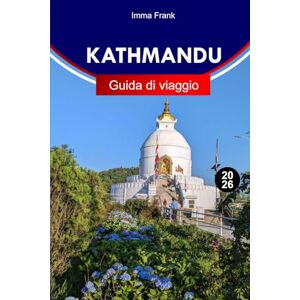 Frank, Imma Kathmandu Guida di viaggio 2026: Esplora Kathmandu, Nepal come un locale con itinerari completi, mappe di viaggio e attrazioni da non perdere Frank, Imma Kathmandu Guida di viaggio 2026: Esplora Kathmandu, Nepal come un locale con itinerari completi, mappe di viaggio e attrazioni da non perdere