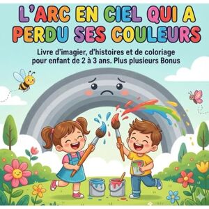 Edition, Anne et Bernard L’arc en ciel qui a perdu ses couleurs: Livre d’imagier, d’histoires et de coloriage pour enfant de 2 à 3 ans. Plus plusieurs Bonus Edition, Anne et Bernard L’arc en ciel qui a perdu ses couleurs: Livre d’imagier, d’histoires et de coloriage pour enfant de 2 à 3 ans. Plus plusieurs Bonus