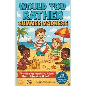 Giggles, Dr Sunny Would You Rather Summer Madness: The Ultimate Would You Rather Beach Adventure Book (Summer Giggles Games) Giggles, Dr Sunny Would You Rather Summer Madness: The Ultimate Would You Rather Beach Adventure Book (Summer Giggles Games)
