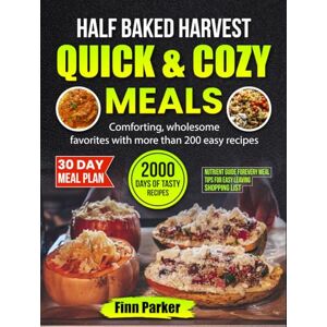 Parker, Finn Half Baked Harvest: Quick & Cozy Meals: Comforting, wholesome favorites with more than 200 easy recipes Parker, Finn Half Baked Harvest: Quick & Cozy Meals: Comforting, wholesome favorites with more than 200 easy recipes
