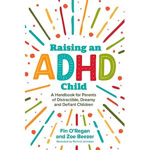 O'Regan, Fintan Raising an ADHD Child: A Handbook for Parents of Distractible, Dreamy and Defiant Children O'Regan, Fintan Raising an ADHD Child: A Handbook for Parents of Distractible, Dreamy and Defiant Children