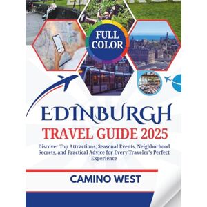 WEST, CAMINO EDINBURGH TRAVEL GUIDE 2025: Discover Top Attractions, Seasonal Events, Neighborhood Secrets, And Practical Advice for Every Traveler’s Perfect Experience (Atlas & Soul) WEST, CAMINO EDINBURGH TRAVEL GUIDE 2025: Discover Top Attractions, Seasonal Events, Neighborhood Secrets, And Practical Advice for Every Traveler’s Perfect Experience (Atlas & Soul)