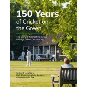 Chesterton, Mark 150 Years of Cricket on the Green: The Story of Rotherfield Greys & Greys Green Cricket Club Chesterton, Mark 150 Years of Cricket on the Green: The Story of Rotherfield Greys & Greys Green Cricket Club